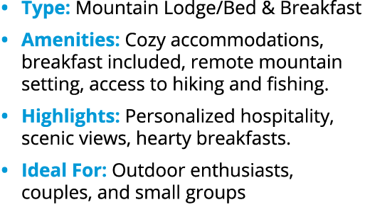 • Type: Mountain Lodge/Bed & Breakfast • Amenities: Cozy accommodations, breakfast included, remote mountain setting,...