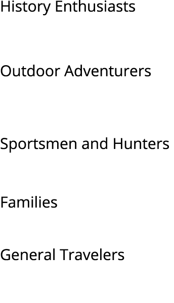 History Enthusiasts Outdoor Adventurers Sportsmen and Hunters Families General Travelers