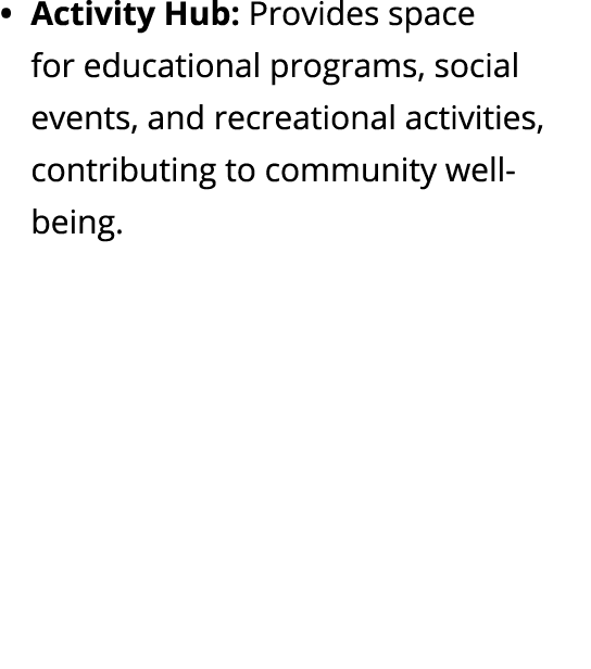 Activity Hub: Provides space for educational programs, social events, and recreational activities, contributing to co...