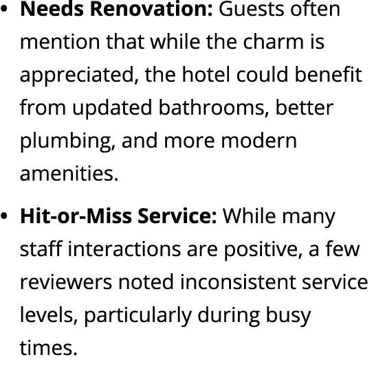 Needs Renovation: Guests often mention that while the charm is appreciated, the hotel could benefit from updated bath...