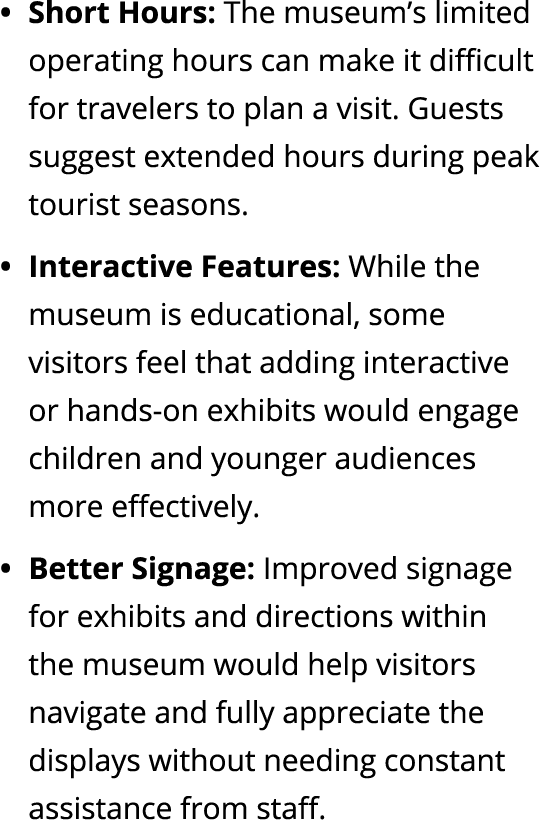 Short Hours: The museum’s limited operating hours can make it difficult for travelers to plan a visit. Guests suggest...